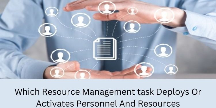 Which Resource Management task Deploys Or Activates Personnel And Resources